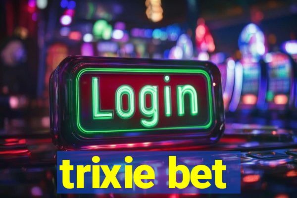 trixie bet